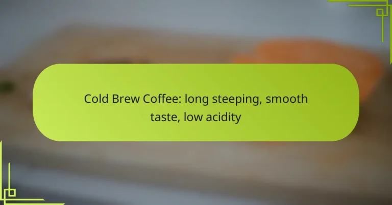 Cold Brew Coffee: long steeping, smooth taste, low acidity