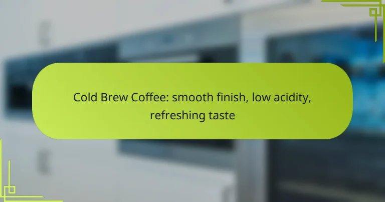 Cold Brew Coffee: smooth finish, low acidity, refreshing taste