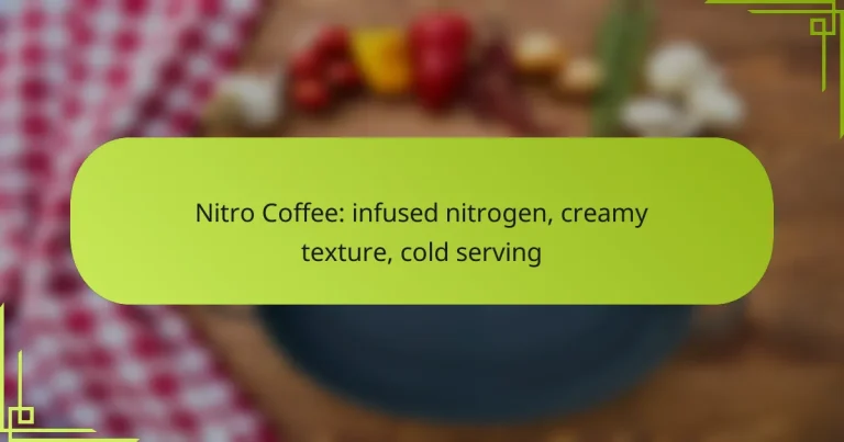 Nitro Coffee: infused nitrogen, creamy texture, cold serving
