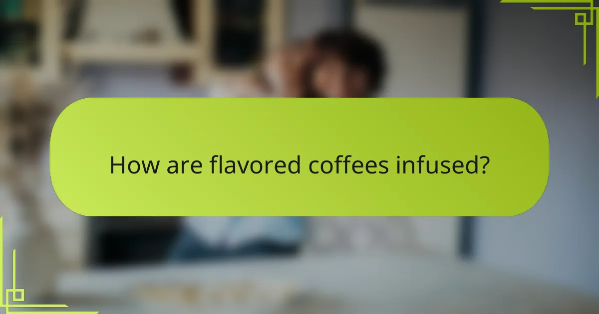 How are flavored coffees infused?