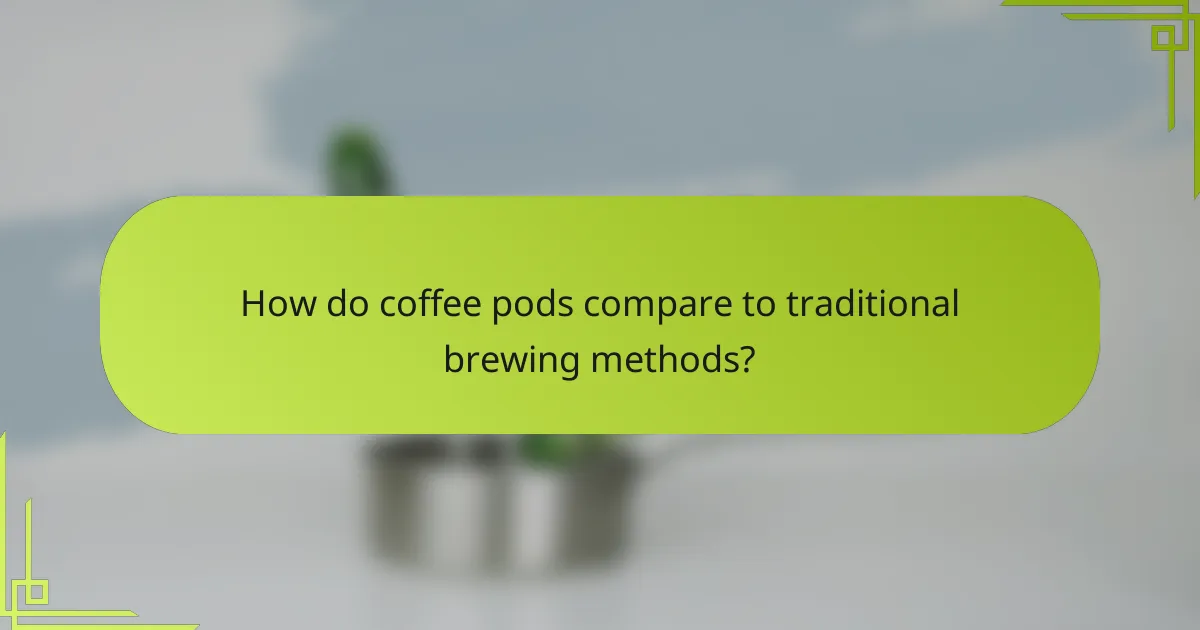 How do coffee pods compare to traditional brewing methods?