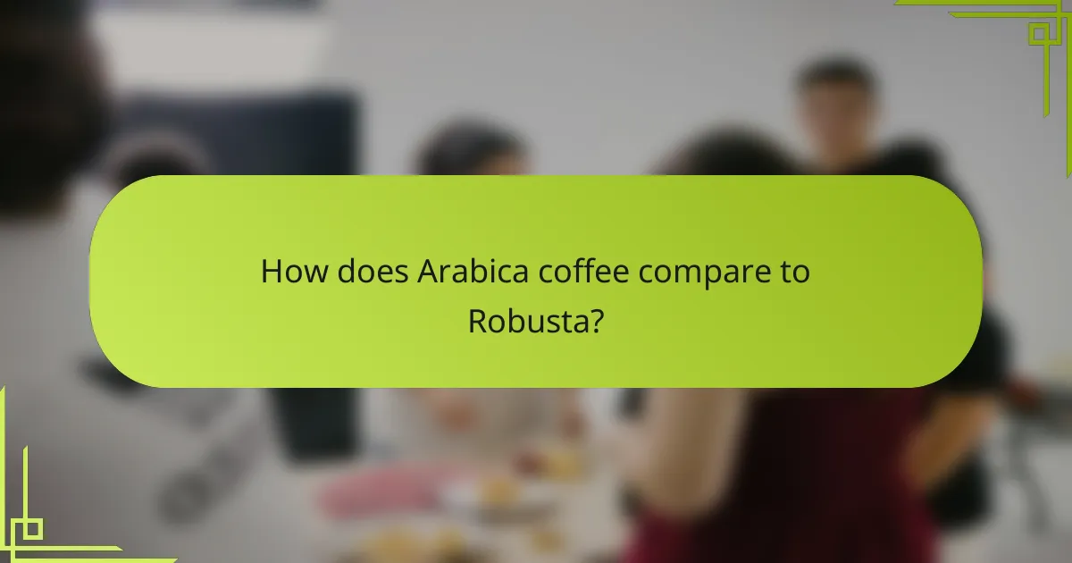 How does Arabica coffee compare to Robusta?