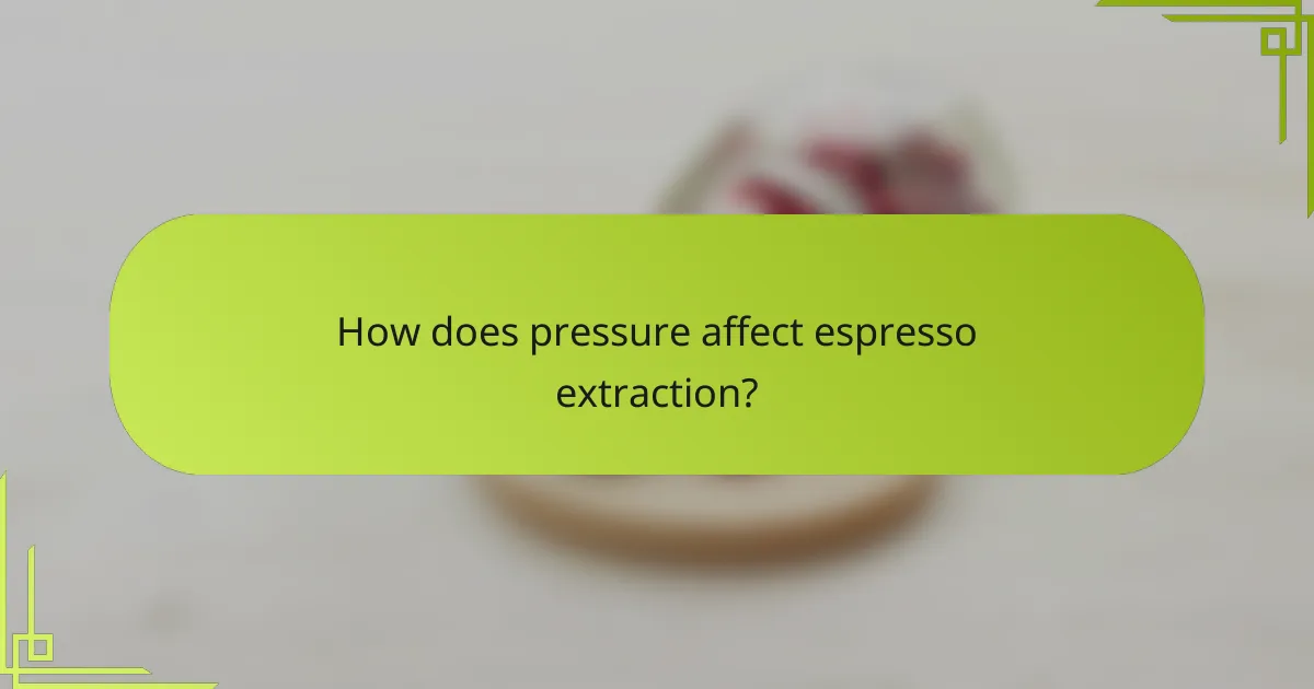 How does pressure affect espresso extraction?