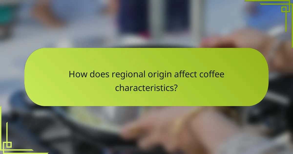 How does regional origin affect coffee characteristics?