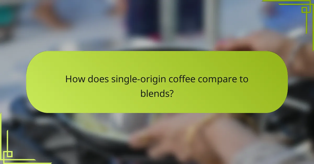 How does single-origin coffee compare to blends?