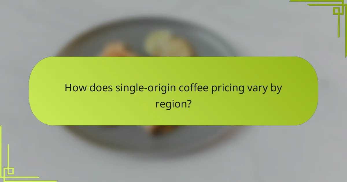 How does single-origin coffee pricing vary by region?