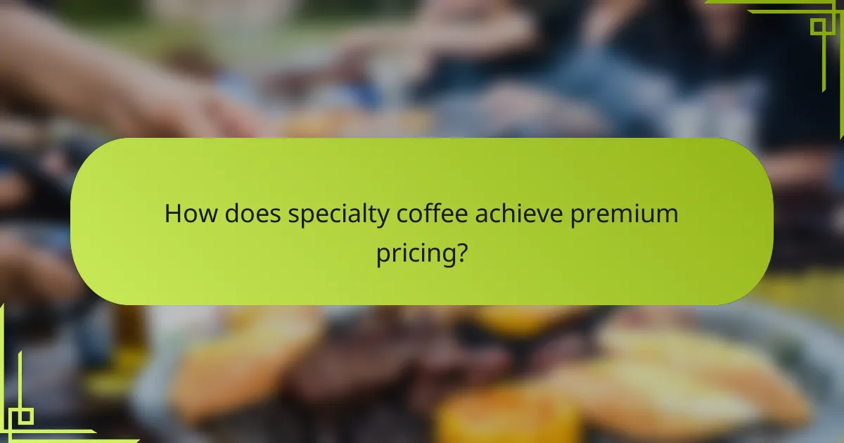 How does specialty coffee achieve premium pricing?