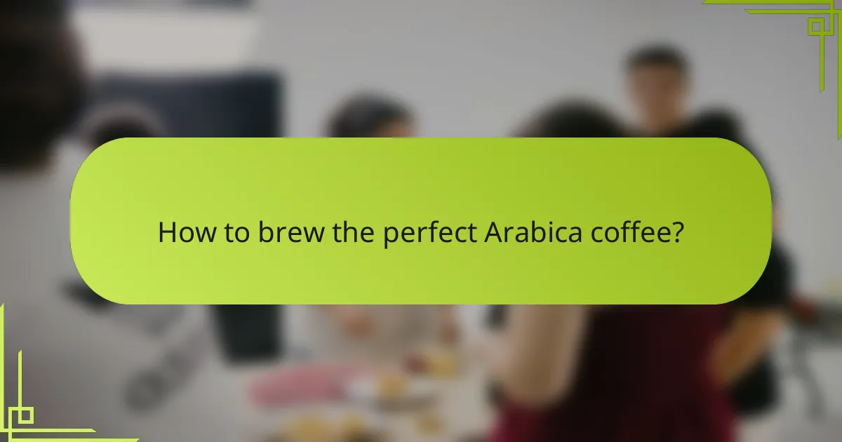 How to brew the perfect Arabica coffee?