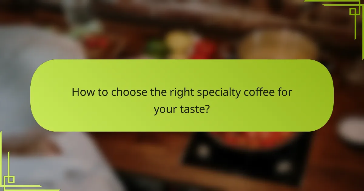 How to choose the right specialty coffee for your taste?