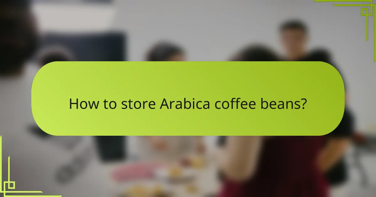 How to store Arabica coffee beans?