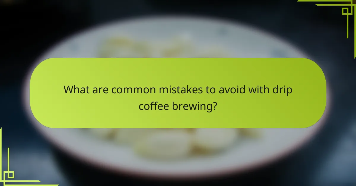 What are common mistakes to avoid with drip coffee brewing?
