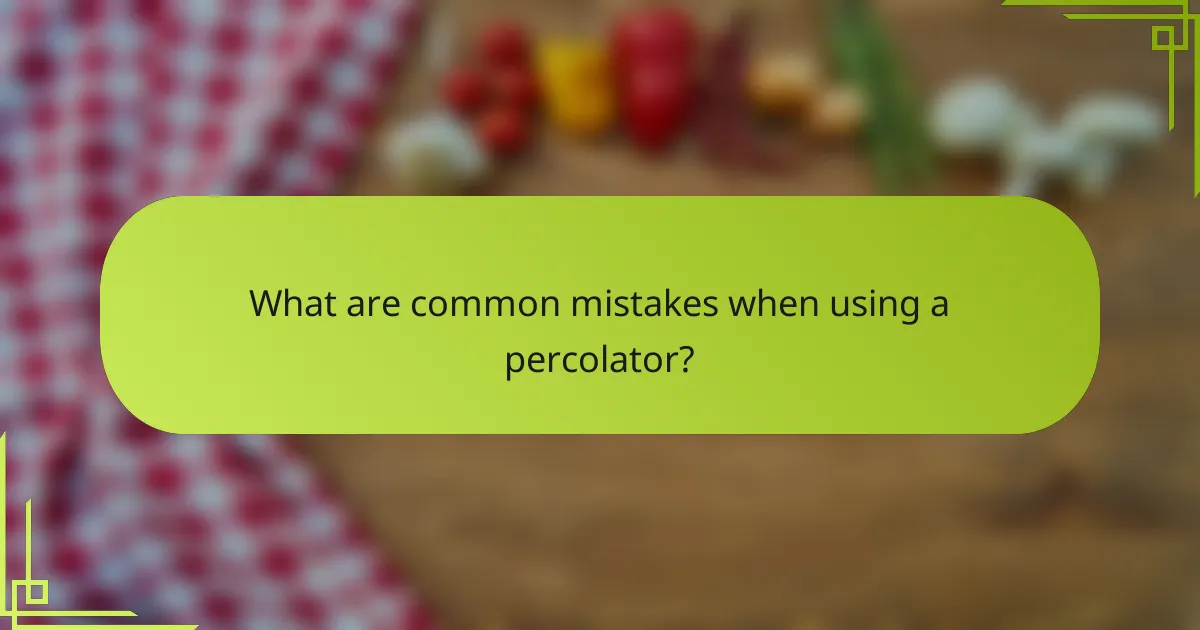 What are common mistakes when using a percolator?