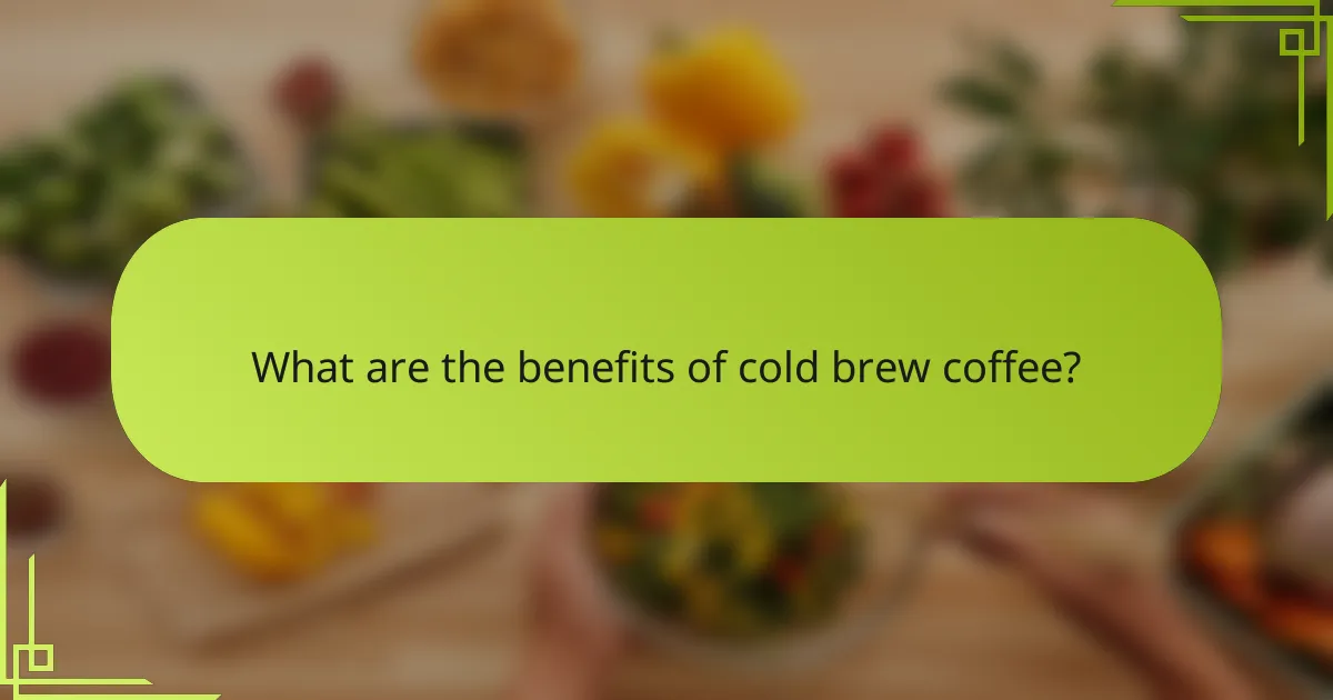 What are the benefits of cold brew coffee?