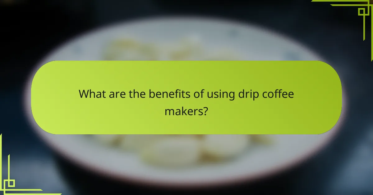 What are the benefits of using drip coffee makers?