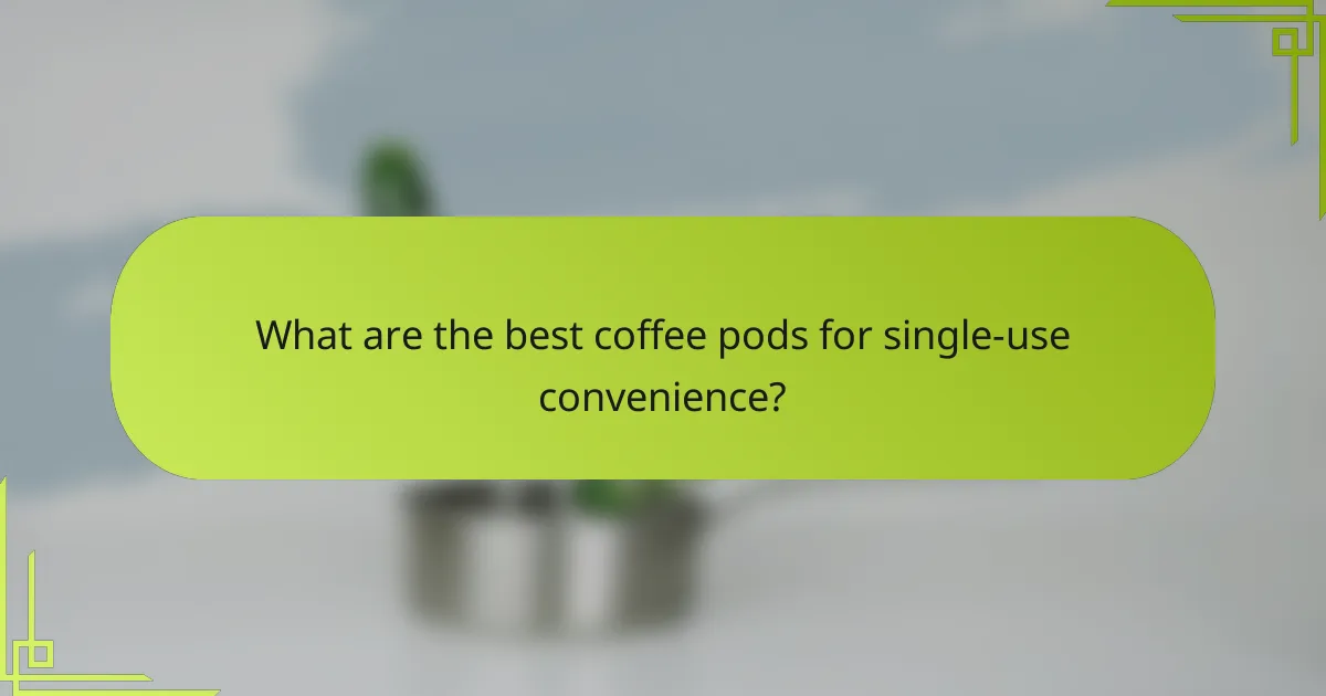 What are the best coffee pods for single-use convenience?