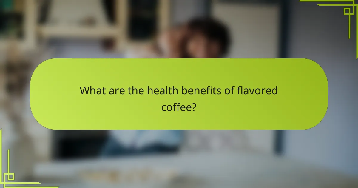 What are the health benefits of flavored coffee?