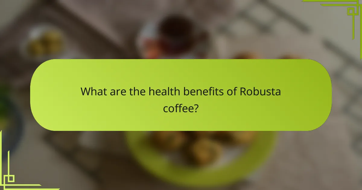 What are the health benefits of Robusta coffee?