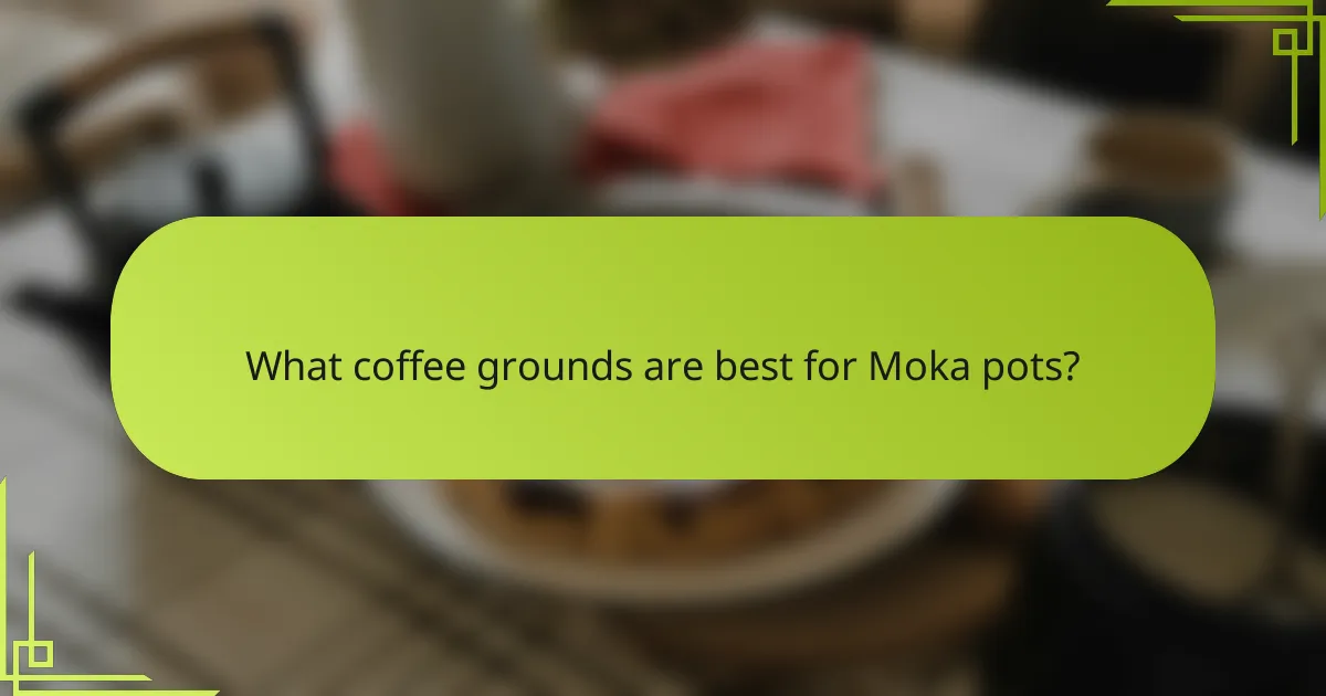 What coffee grounds are best for Moka pots?