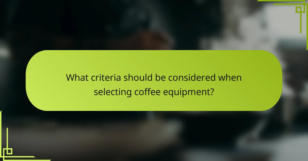 What criteria should be considered when selecting coffee equipment?