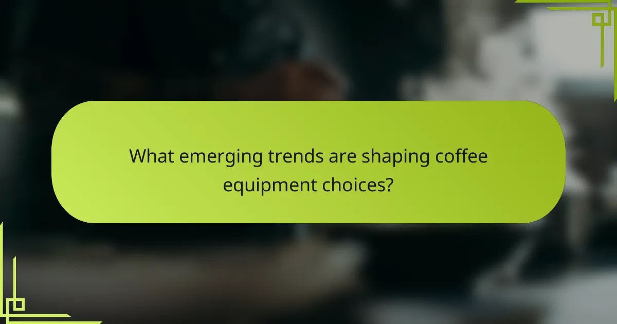 What emerging trends are shaping coffee equipment choices?