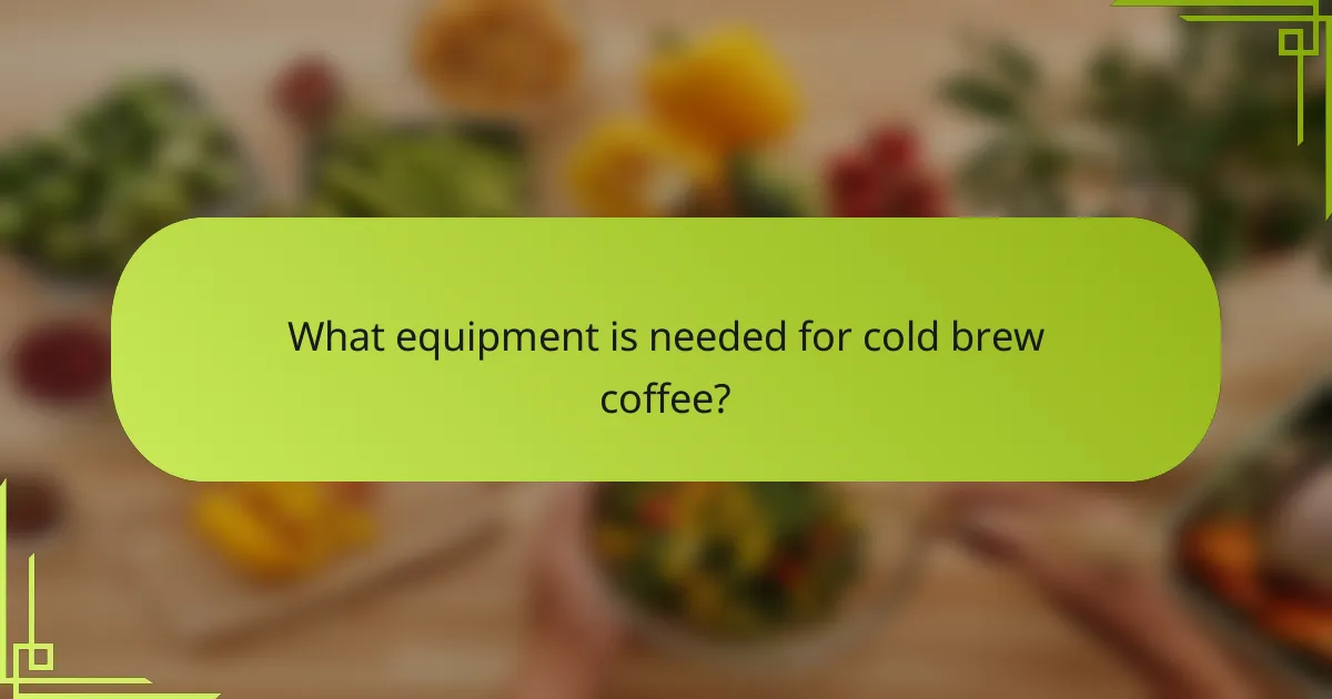 What equipment is needed for cold brew coffee?