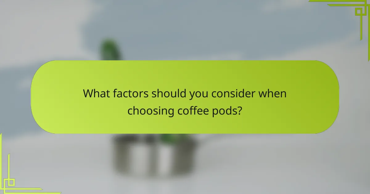 What factors should you consider when choosing coffee pods?