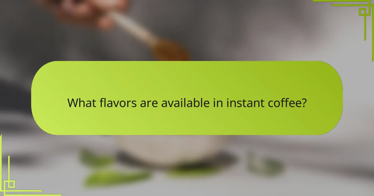 What flavors are available in instant coffee?