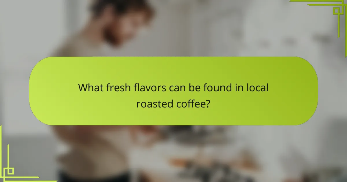 What fresh flavors can be found in local roasted coffee?