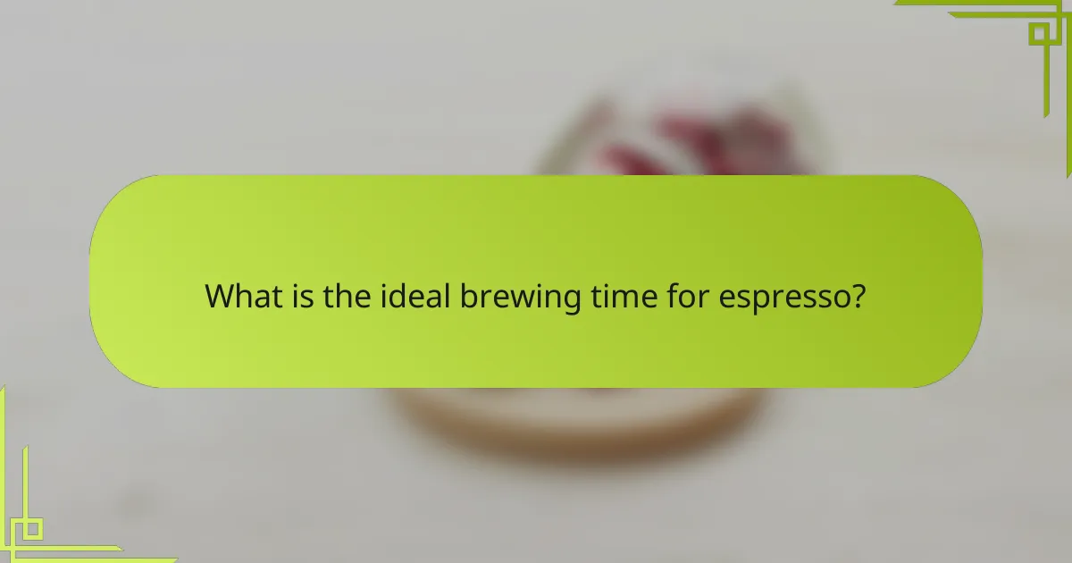 What is the ideal brewing time for espresso?