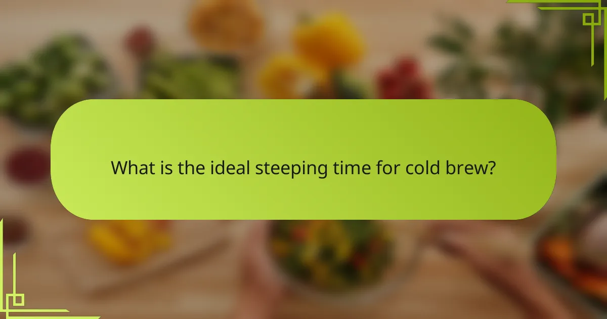 What is the ideal steeping time for cold brew?