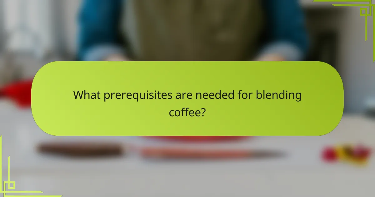 What prerequisites are needed for blending coffee?