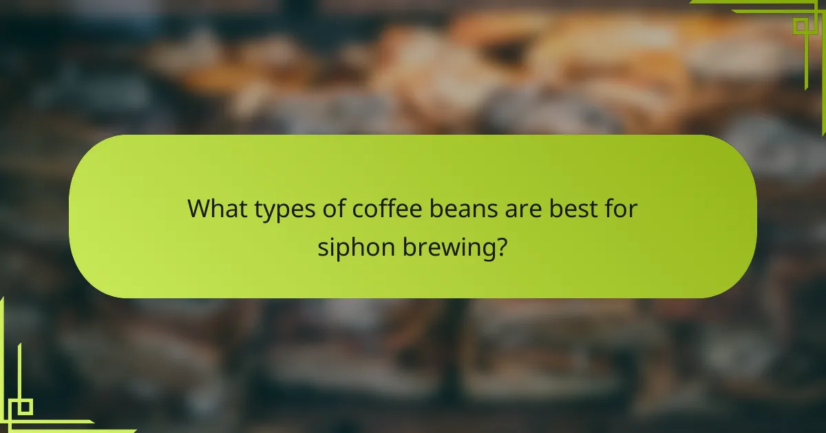 What types of coffee beans are best for siphon brewing?