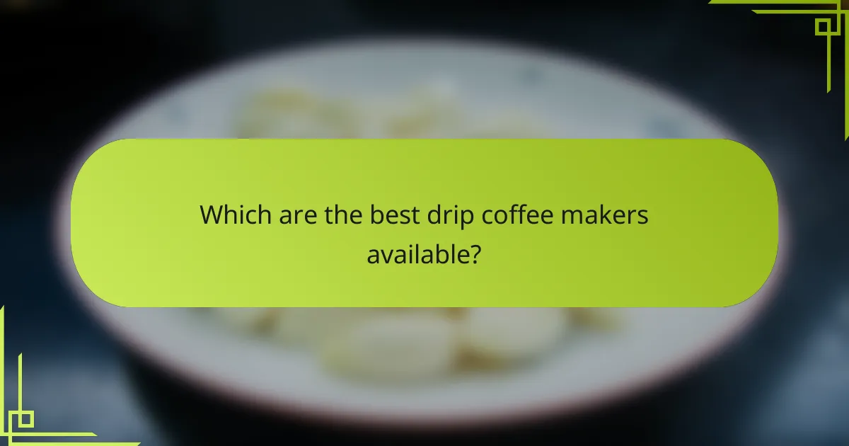 Which are the best drip coffee makers available?