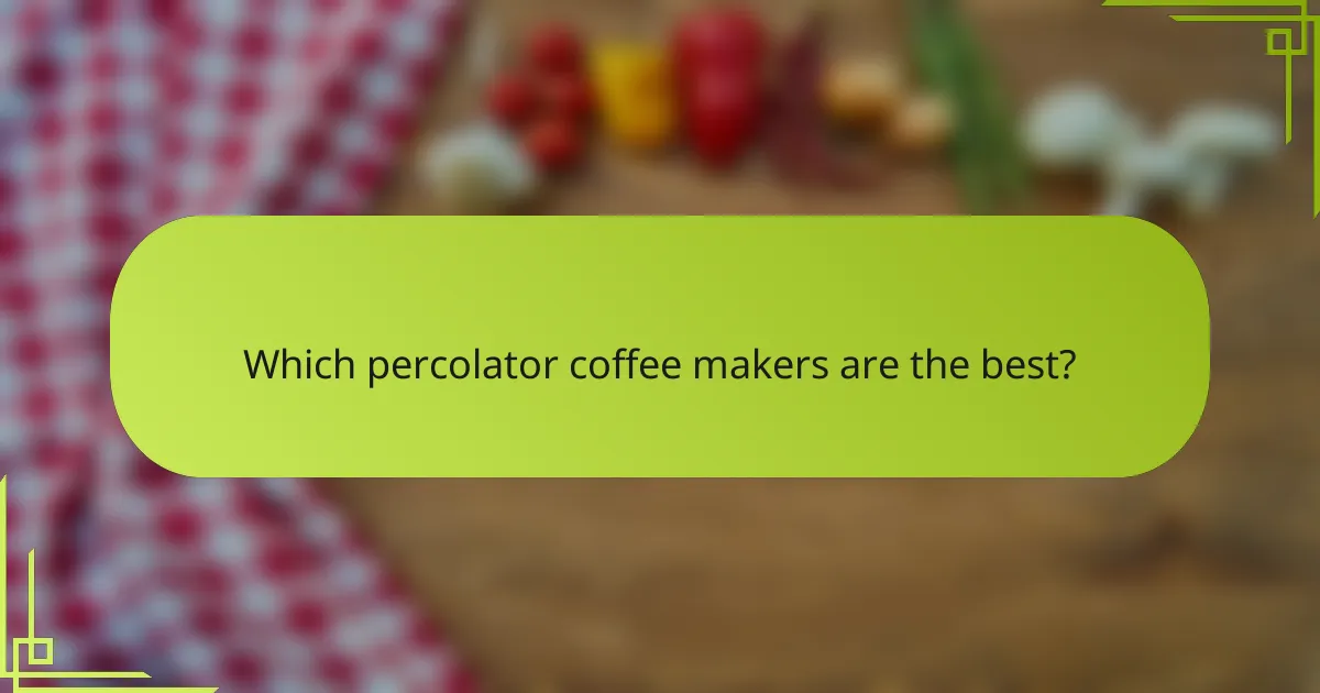Which percolator coffee makers are the best?