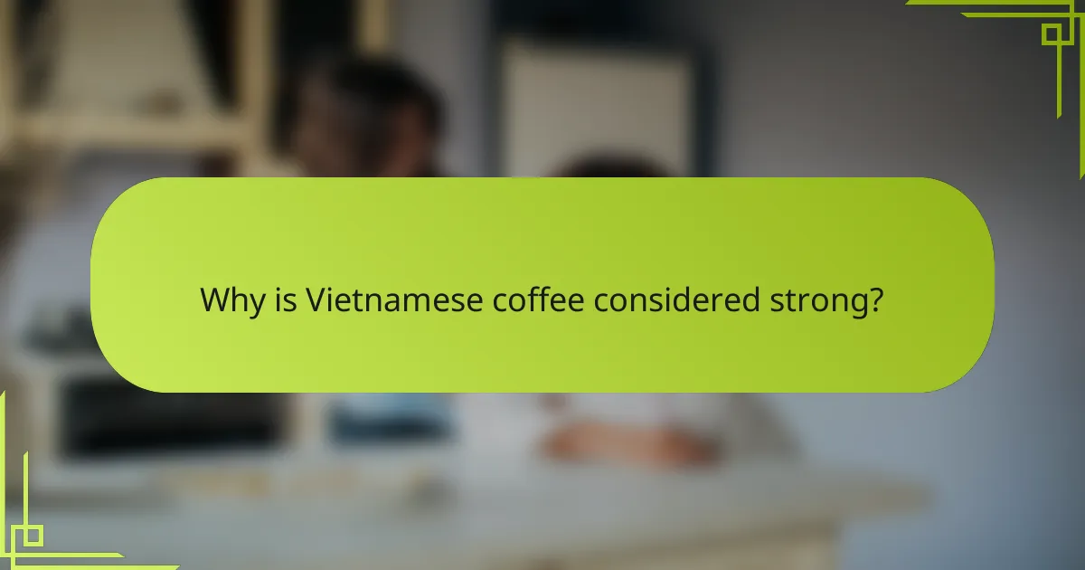 Why is Vietnamese coffee considered strong?